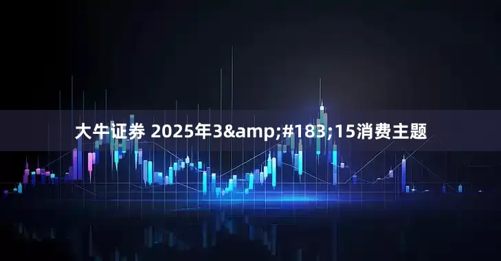 大牛证券 2025年3·15消费主题